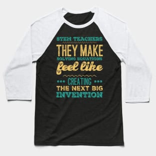 STEM teachers they make solving equations feel like creating the next big invention Baseball T-Shirt